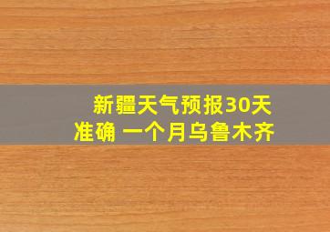 新疆天气预报30天准确 一个月乌鲁木齐